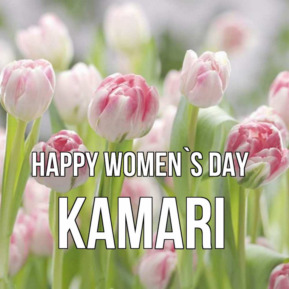 Greetings card с именем, Kamari happy women`s day цветы Greetings with text for free download 